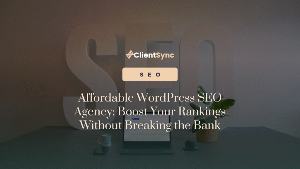 Affordable WordPress SEO Agency: Boost Your Rankings Without Breaking the Bank