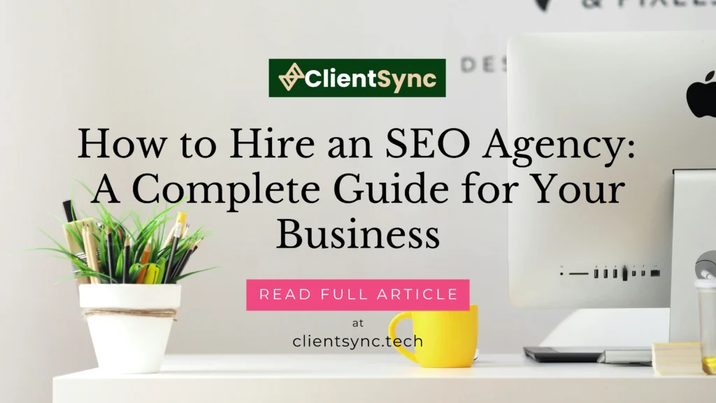 How to Hire an SEO Agency: A Complete Guide for Your Business